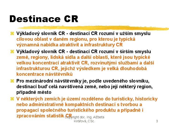 Destinace CR z Výkladový slovník CR - destinací CR rozumí v užším smyslu cílovou