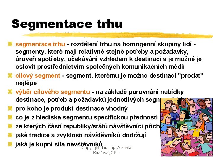 Segmentace trhu z segmentace trhu - rozdělení trhu na homogenní skupiny lidí - segmenty,