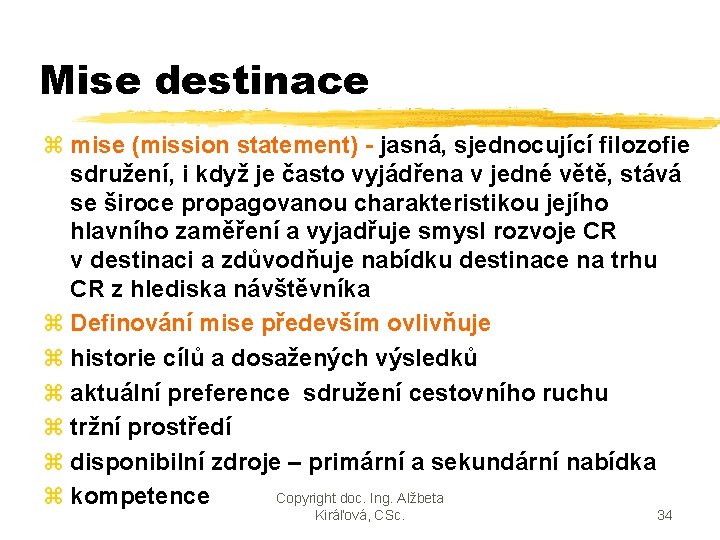 Mise destinace z mise (mission statement) - jasná, sjednocující filozofie sdružení, i když je