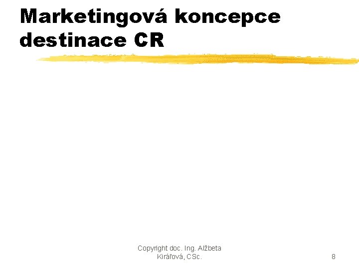 Marketingová koncepce destinace CR Copyright doc. Ing. Alžbeta Kiráľová, CSc. 8 