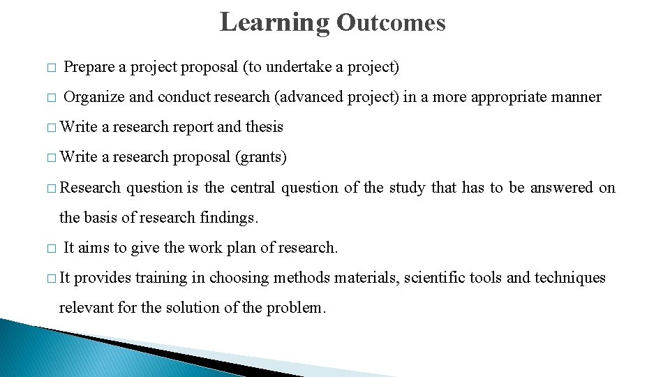 Learning Outcomes � Prepare a project proposal (to undertake a project) � Organize and