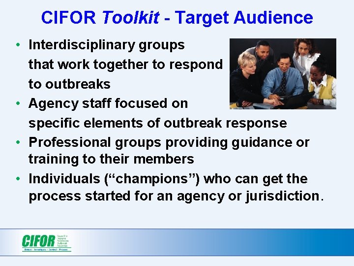 CIFOR Toolkit - Target Audience • Interdisciplinary groups that work together to respond to CIFOR Toolkit - Target Audience • Interdisciplinary groups that work together to respond to