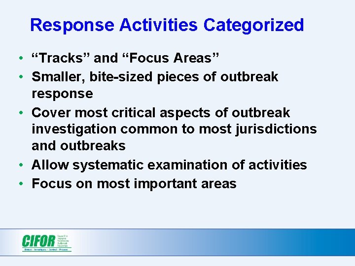 Response Activities Categorized • “Tracks” and “Focus Areas” • Smaller, bite-sized pieces of outbreak Response Activities Categorized • “Tracks” and “Focus Areas” • Smaller, bite-sized pieces of outbreak