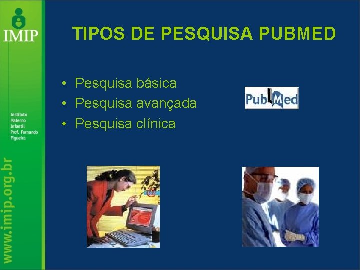 TIPOS DE PESQUISA PUBMED • Pesquisa básica • Pesquisa avançada • Pesquisa clínica 