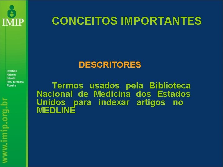 CONCEITOS IMPORTANTES DESCRITORES Termos usados pela Biblioteca Nacional de Medicina dos Estados Unidos para