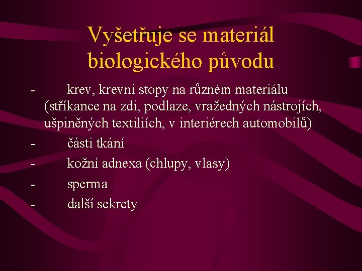 Vyšetřuje se materiál biologického původu - krev, krevní stopy na různém materiálu (stříkance na