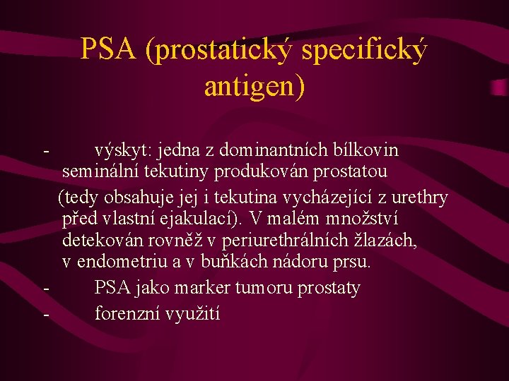 PSA (prostatický specifický antigen) - výskyt: jedna z dominantních bílkovin seminální tekutiny produkován prostatou