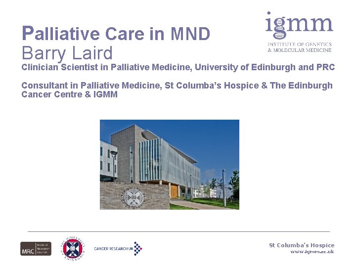 Palliative Care in MND Barry Laird Clinician Scientist in Palliative Medicine, University of Edinburgh