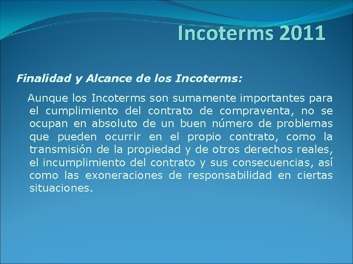 Incoterms 2011 Finalidad y Alcance de los Incoterms: Aunque los Incoterms son sumamente importantes