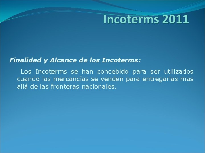 Incoterms 2011 Finalidad y Alcance de los Incoterms: Los Incoterms se han concebido para