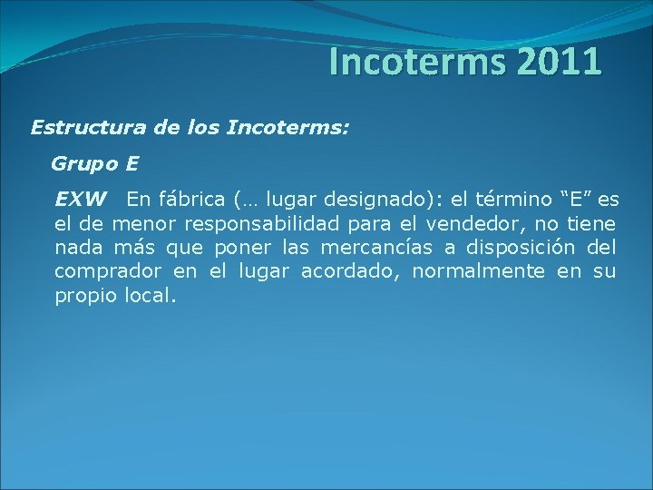 Incoterms 2011 Estructura de los Incoterms: Grupo E EXW En fábrica (… lugar designado):