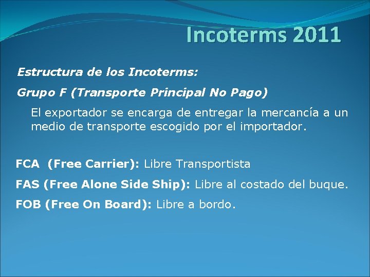 Incoterms 2011 Estructura de los Incoterms: Grupo F (Transporte Principal No Pago) El exportador