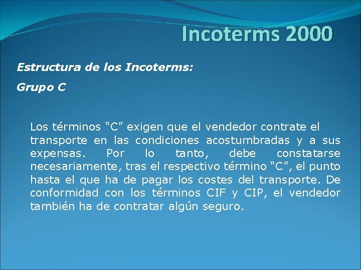 Incoterms 2000 Estructura de los Incoterms: Grupo C Los términos “C” exigen que el