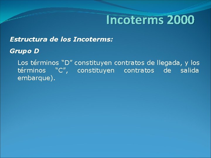 Incoterms 2000 Estructura de los Incoterms: Grupo D Los términos “D” constituyen contratos de