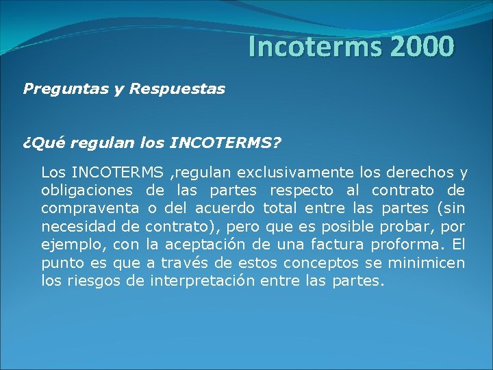 Incoterms 2000 Preguntas y Respuestas ¿Qué regulan los INCOTERMS? Los INCOTERMS , regulan exclusivamente