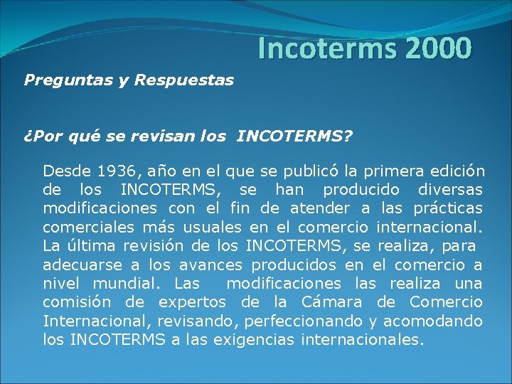 Incoterms 2000 Preguntas y Respuestas ¿Por qué se revisan los INCOTERMS? Desde 1936, año