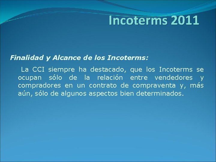 Incoterms 2011 Finalidad y Alcance de los Incoterms: La CCI siempre ha destacado, que