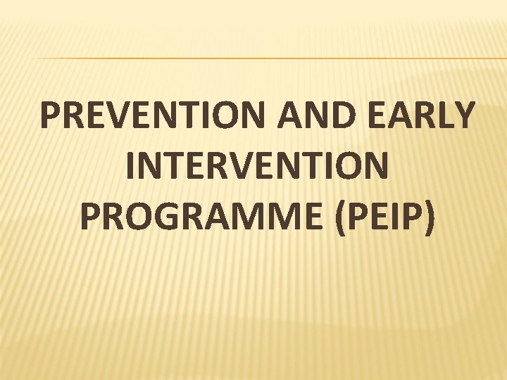 PREVENTION AND EARLY INTERVENTION PROGRAMME (PEIP) 