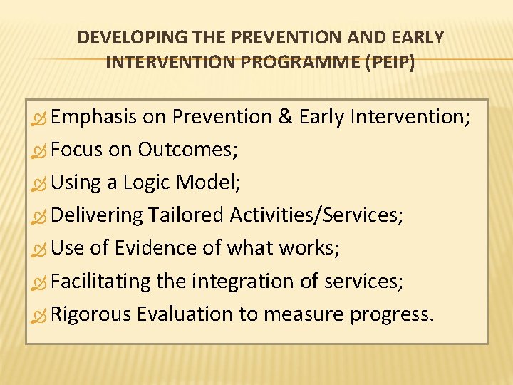 DEVELOPING THE PREVENTION AND EARLY INTERVENTION PROGRAMME (PEIP) Emphasis on Prevention & Early Intervention;