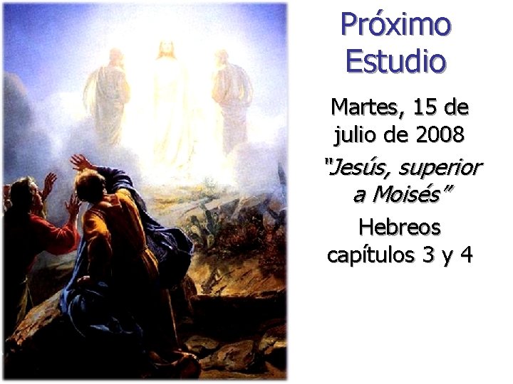 Próximo Estudio Martes, 15 de julio de 2008 “Jesús, superior a Moisés” Hebreos capítulos