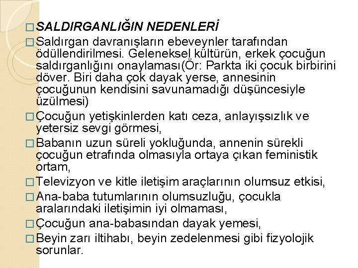 � SALDIRGANLIĞIN NEDENLERİ � Saldırgan davranışların ebeveynler tarafından ödüllendirilmesi. Geleneksel kültürün, erkek çocuğun saldırganlığını