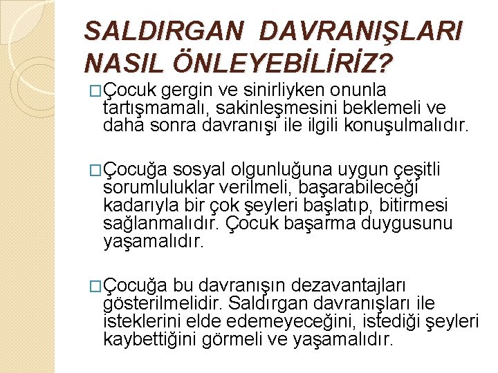 SALDIRGAN DAVRANIŞLARI NASIL ÖNLEYEBİLİRİZ? �Çocuk gergin ve sinirliyken onunla tartışmamalı, sakinleşmesini beklemeli ve daha