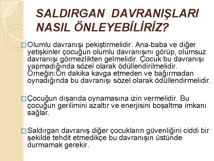 SALDIRGAN DAVRANIŞLARI NASIL ÖNLEYEBİLİRİZ? � Olumlu davranışı pekiştirmelidir. Ana-baba ve diğer yetişkinler çocuğun olumlu