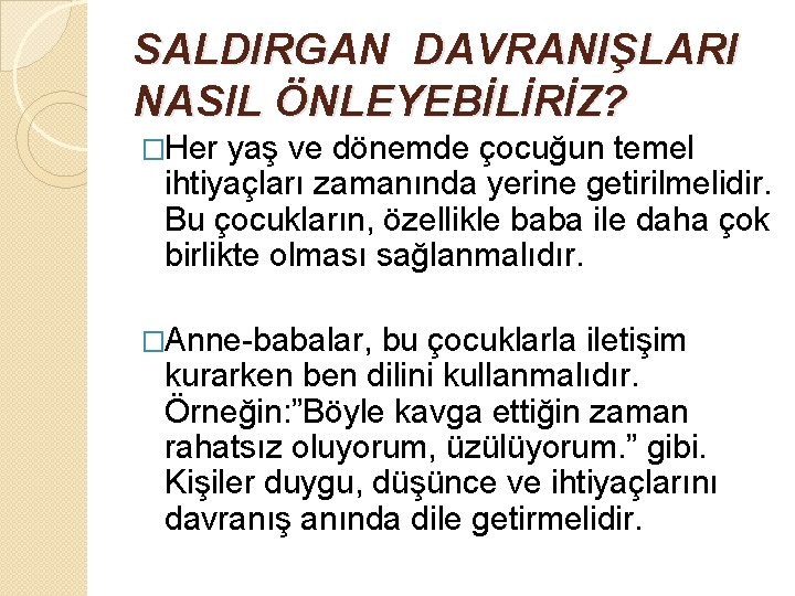 SALDIRGAN DAVRANIŞLARI NASIL ÖNLEYEBİLİRİZ? �Her yaş ve dönemde çocuğun temel ihtiyaçları zamanında yerine getirilmelidir.