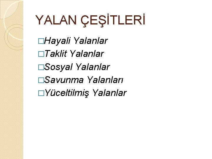 YALAN ÇEŞİTLERİ �Hayali Yalanlar �Taklit Yalanlar �Sosyal Yalanlar �Savunma Yalanları �Yüceltilmiş Yalanlar 