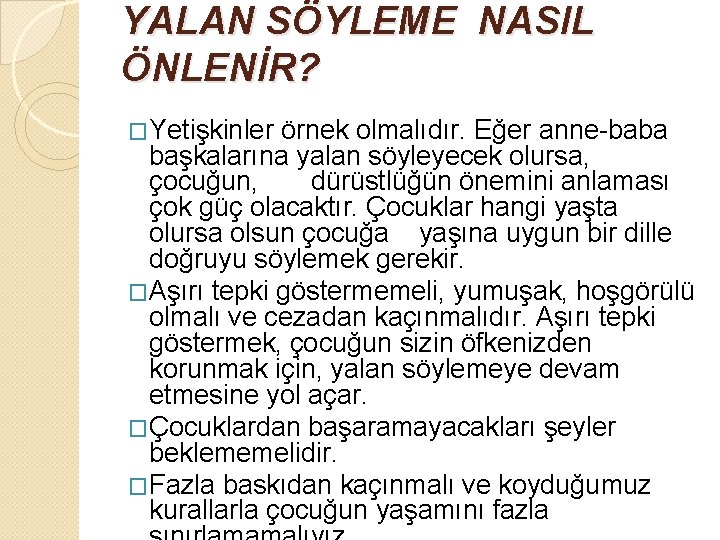 YALAN SÖYLEME NASIL ÖNLENİR? �Yetişkinler örnek olmalıdır. Eğer anne-baba başkalarına yalan söyleyecek olursa, çocuğun,