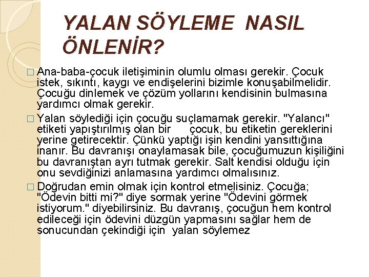 YALAN SÖYLEME NASIL ÖNLENİR? � Ana-baba-çocuk iletişiminin olumlu olması gerekir. Çocuk istek, sıkıntı, kaygı