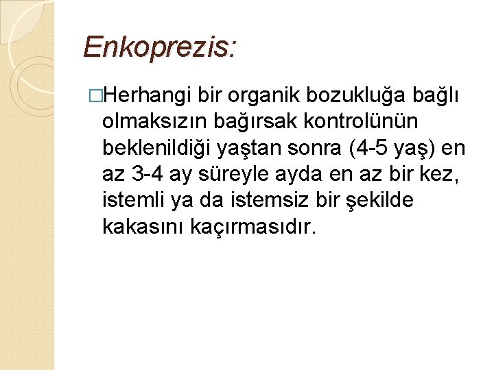 Enkoprezis: �Herhangi bir organik bozukluğa bağlı olmaksızın bağırsak kontrolünün beklenildiği yaştan sonra (4 -5