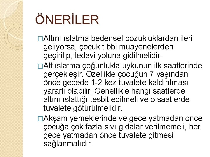 ÖNERİLER �Altını ıslatma bedensel bozukluklardan ileri geliyorsa, çocuk tıbbi muayenelerden geçirilip, tedavi yoluna gidilmelidir.