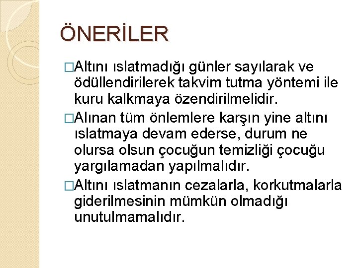 ÖNERİLER �Altını ıslatmadığı günler sayılarak ve ödüllendirilerek takvim tutma yöntemi ile kuru kalkmaya özendirilmelidir.