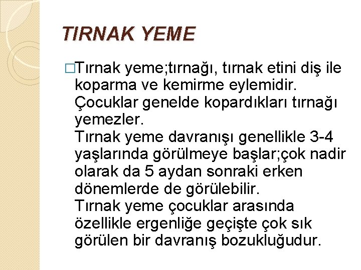 TIRNAK YEME �Tırnak yeme; tırnağı, tırnak etini diş ile koparma ve kemirme eylemidir. Çocuklar