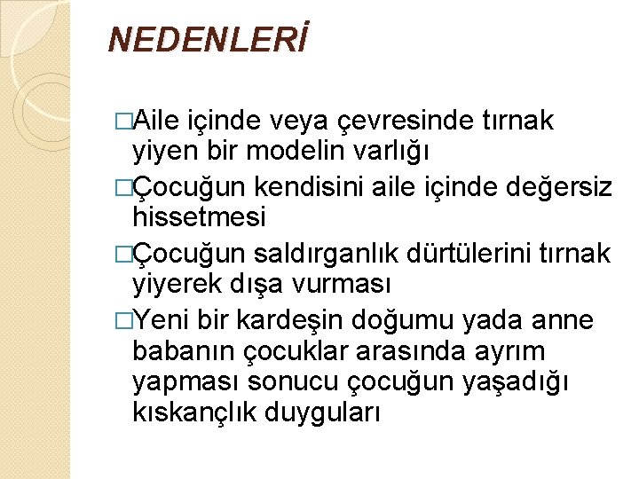 NEDENLERİ �Aile içinde veya çevresinde tırnak yiyen bir modelin varlığı �Çocuğun kendisini aile içinde