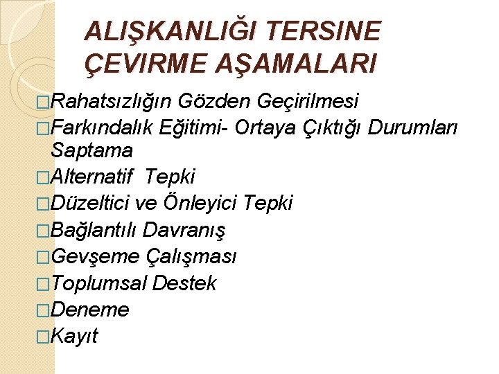  ALIŞKANLIĞI TERSINE ÇEVIRME AŞAMALARI �Rahatsızlığın Gözden Geçirilmesi �Farkındalık Eğitimi- Ortaya Çıktığı Durumları Saptama