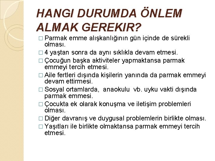 HANGI DURUMDA ÖNLEM ALMAK GEREKIR? � Parmak emme alışkanlığının gün içinde de sürekli olması.