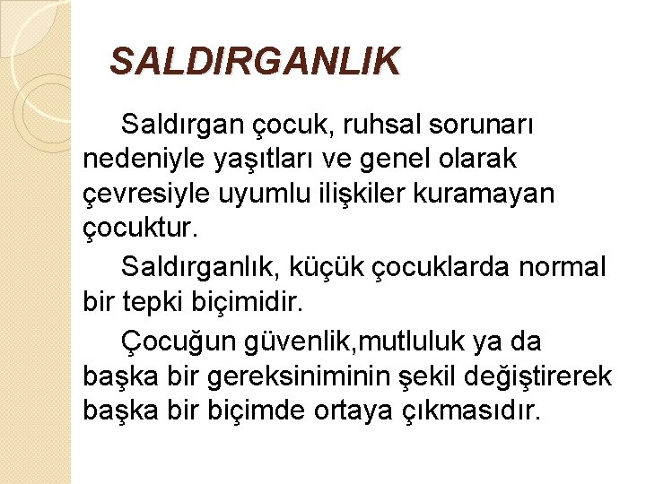 SALDIRGANLIK Saldırgan çocuk, ruhsal sorunarı nedeniyle yaşıtları ve genel olarak çevresiyle uyumlu ilişkiler kuramayan