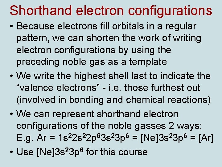 Shorthand electron configurations • Because electrons fill orbitals in a regular pattern, we can