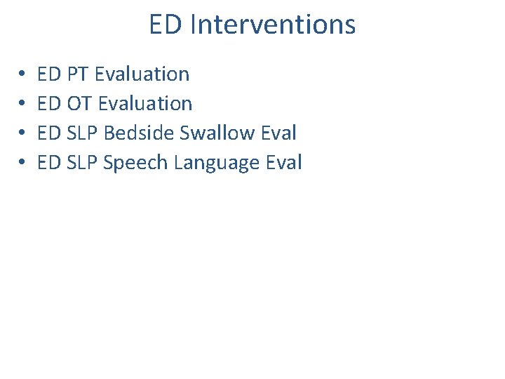 ED Interventions • • ED PT Evaluation ED OT Evaluation ED SLP Bedside Swallow