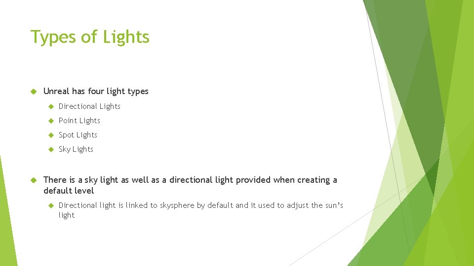 Types of Lights Unreal has four light types Directional Lights Point Lights Spot Lights