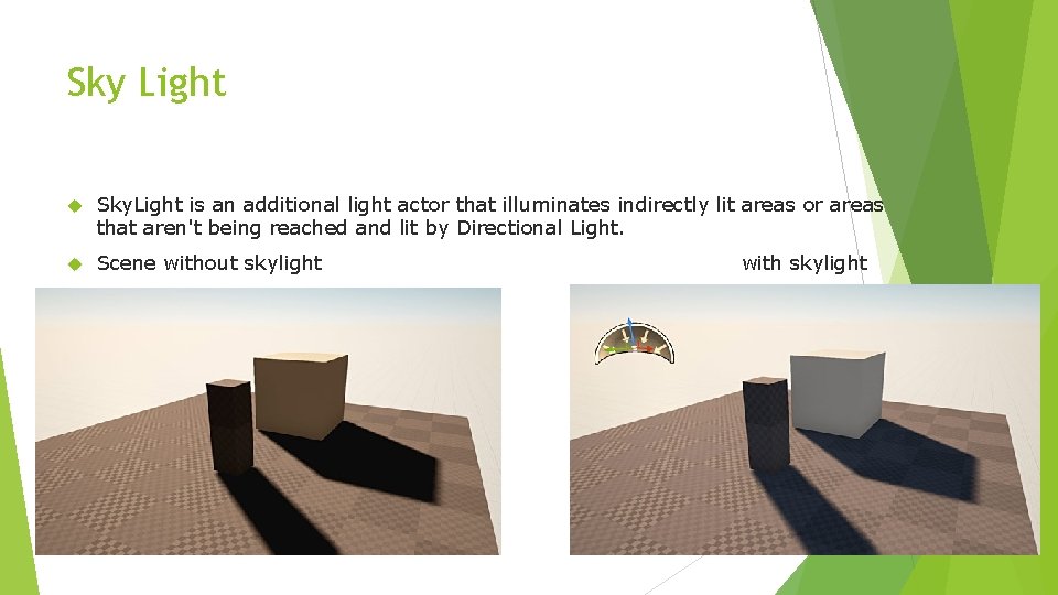 Sky Light Sky. Light is an additional light actor that illuminates indirectly lit areas