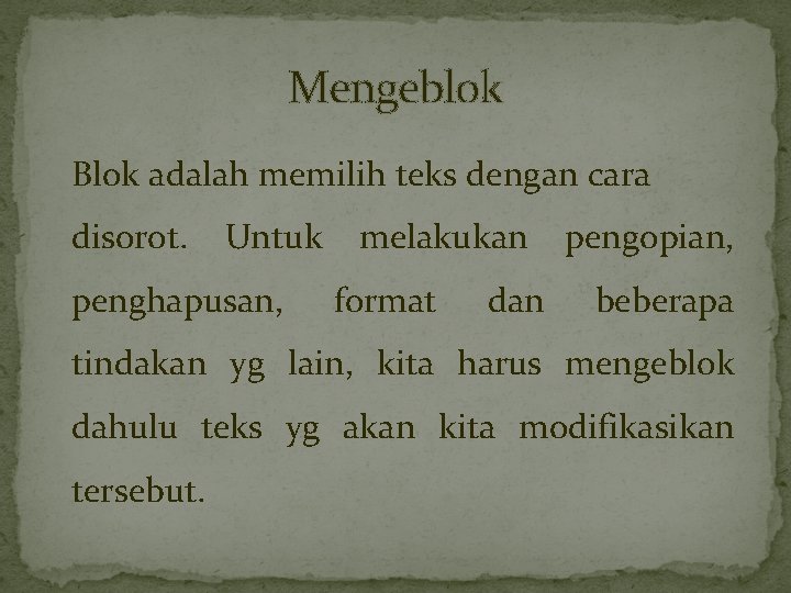 Mengeblok Blok adalah memilih teks dengan cara disorot. Untuk penghapusan, melakukan format dan pengopian,