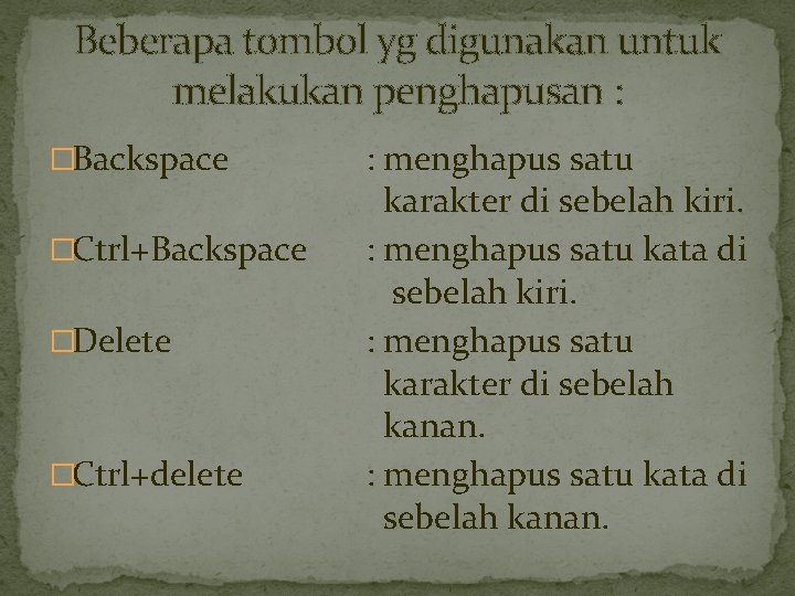 Beberapa tombol yg digunakan untuk melakukan penghapusan : �Backspace �Ctrl+Backspace �Delete �Ctrl+delete : menghapus