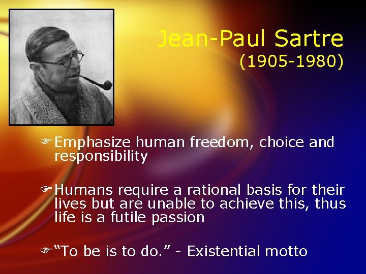 Jean-Paul Sartre (1905 -1980) FEmphasize human freedom, choice and responsibility FHumans require a rational