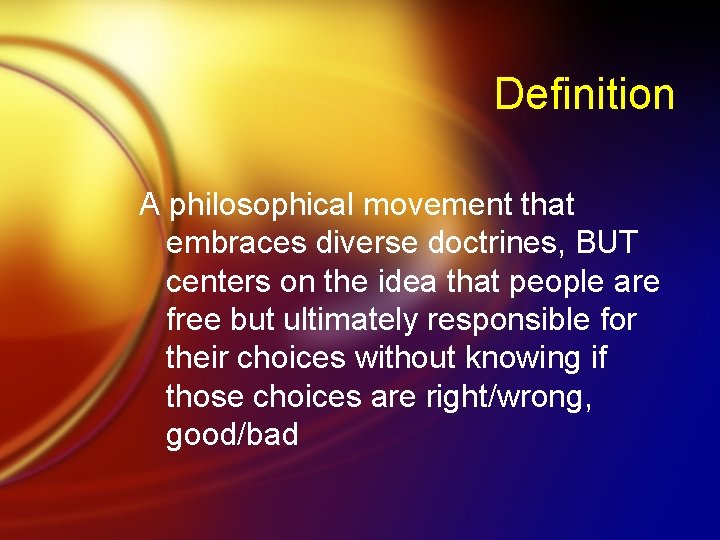 Definition A philosophical movement that embraces diverse doctrines, BUT centers on the idea that