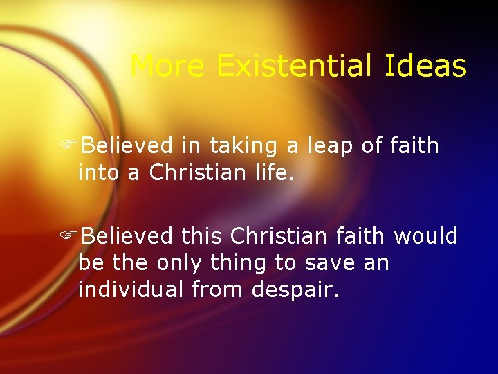 More Existential Ideas FBelieved in taking a leap of faith into a Christian life.