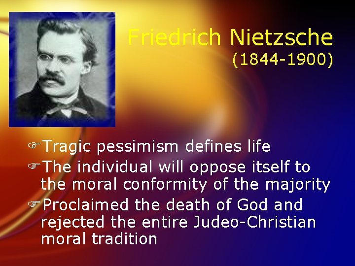 Friedrich Nietzsche (1844 -1900) FTragic pessimism defines life FThe individual will oppose itself to