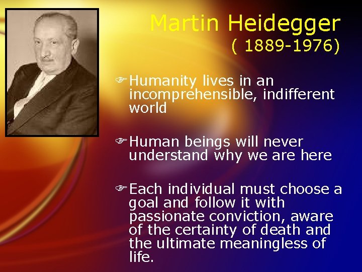 Martin Heidegger ( 1889 -1976) FHumanity lives in an incomprehensible, indifferent world FHuman beings